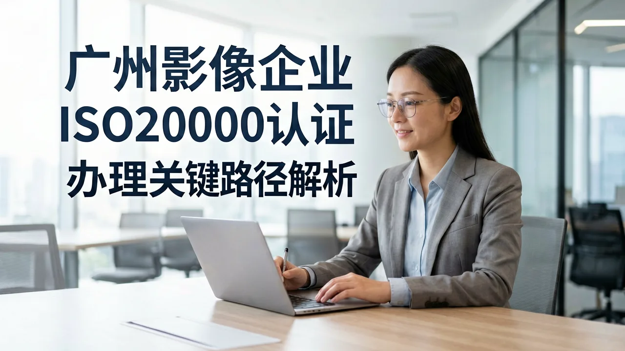 广州影像企业ISO20000认证办理关键路径解析